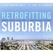 Retrofitting Suburbia Urban Design Solutions for Redesigning Suburbs by Dunham-Jones, Ellen; Williamson, June, 9780470041239