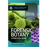 Forensic Botany A Practical Guide by Hall, David W.; Byrd, Jason, 9780470661239