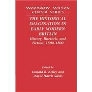 The Historical Imagination in Early Modern Britain: History, Rhetoric, and Fiction, 1500–1800 by Edited by Donald R. Kelley , David Harris Sacks, 9780521521239