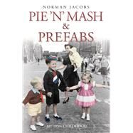 Pie 'n' Mash and Prefabs A 1950s Childhood by Jacobs, Norman, 9781784181239