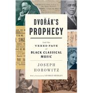 Dvorak's Prophecy And the Vexed Fate of Black Classical Music by Horowitz, Joseph; Shirley, George, 9780393881240