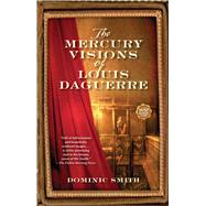 The Mercury Visions of Louis Daguerre A Novel by Smith, Dominic, 9780743271240