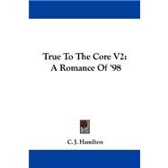 True to the Core V2 : A Romance Of '98 by Hamilton, C. J., 9781432691240