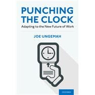 Punching the Clock Adapting to the New Future of Work by Ungemah, Joe, 9780190061241