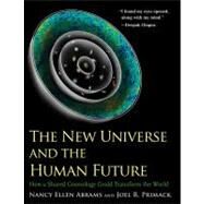 The New Universe and the Human Future; How a Shared Cosmology Could Transform the World by Nancy Ellen Abrams and Joel R. Primack, 9780300181241
