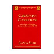 Carolingian Connections: Anglo-Saxon England and Carolingian Francia, c. 750870 by Story,Joanna, 9780754601241
