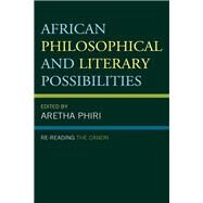 African Philosophical and Literary Possibilities Re-reading the Canon by Phiri, Aretha; Oyowe, Oritsegbubemi Anthony; Eze, Chielozona; Frassinelli, Pier Paolo; Hull, George; Treffry-Goatley, Lisa; Milazzo, Marzia; Cobo-Piero, Roco; Tabensky, Pedro, 9781498571241