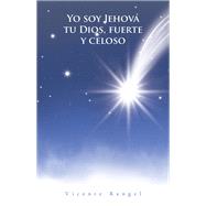 Yo soy Jehov tu Dios, fuerte y celoso by Vicente Rangel, 9781506551241