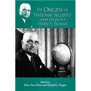 Origins of the National Security State and the Legacy of Harry S. Truman by Heiss, Mary Ann; Hogan, Michael J., 9781612481241