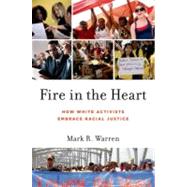 Fire in the Heart How White Activists Embrace Racial Justice by Warren, Mark R., 9780199751242