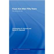 Food Aid After Fifty Years: Recasting its Role by Barrett; Christopher B., 9780415701242