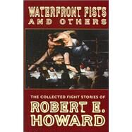 Waterfront Fists and Others : The Collected Fight Stories of Robert E. Howard by Howard, Robert E.; Herman, Paul; Finn, Mark, 9780809511242