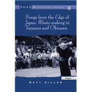 Songs from the Edge of Japan: Music-making in Yaeyama and Okinawa by Gillan,Matt, 9781138261242