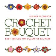 Crochet Bouquet Easy Designs for Dozens of Flowers by Thompson, Suzann, 9781600591242