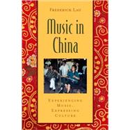 Music in China Experiencing Music, Expressing Culture Includes CD by Lau, Frederick, 9780195301243