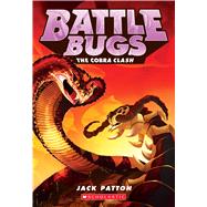 The Cobra Clash (Battle Bugs #5) by Patton, Jack, 9780545791243