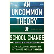 An Uncommon Theory of School Change by Fahey, Kevin; Breidenstein, Angela; Ippolito, Jacy; Hensley, Frances; McDonald, Joseph P., 9780807761243