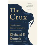 The Crux How Leaders Become Strategists by Rumelt, Richard P., 9781541701243