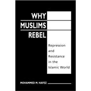 Why Muslims Rebel: Repression and Resistance in the Islamic World by Hafez, Mohammed M., 9781588261243