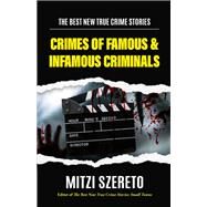 The Best New True Crime Stories: Crimes of Famous & Infamous Criminals by Mitzi Szereto, 9781684811243