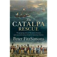 The Catalpa Rescue The gripping story of the most dramatic and successful prison break in Australian history by Fitzsimons, Peter, 9780733641244