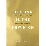 Healing Is the New High A Guide to Overcoming Emotional Turmoil and Finding Freedom by King, Vex, 9781401961244