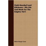 Field-Marshal Lord Kitchener : His Life and Work for the Empire; Vol I by Grew, Edwin Sharpe, 9781408681244