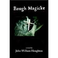 Rough Magicke by Houghton, John William, 9781588321244