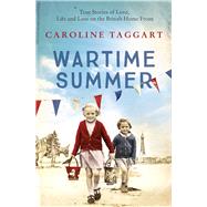 Wartime Summer True Stories of Love, Life and Loss on the British Home Front by Taggart, Caroline, 9781789461244