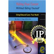 Killing Your Cancer Without Killing Yourself: The Natural Cure That Works! by Chips, Allen, 9781929661244