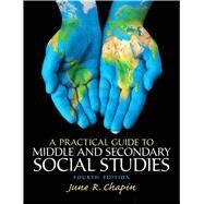 A Practical Guide to Middle and Secondary Social Studies, Fourth Edition by June R. Chapin, 9780133521245