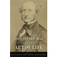 John Stuart Mill and the Art of Life by Eggleston, Ben; Miller, Dale E.; Weinstein, David, 9780195381245