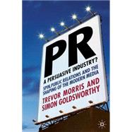 PR- A Persuasive Industry? : Spin, Public Relations and the Shaping of the Modern Media by Morris, Trevor; Goldsworthy, Simon, 9780230231245