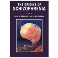 The Origins of Schizophrenia by Brown, Alan S., M.D.; Patterson, Paul H., Ph.D., 9780231151245