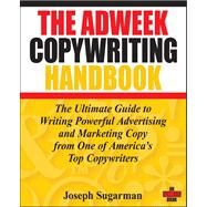 The Adweek Copywriting Handbook The Ultimate Guide to Writing Powerful Advertising and Marketing Copy from One of America's Top Copywriters by Sugarman, Joseph, 9780470051245