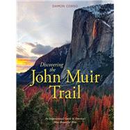 Discovering the John Muir Trail An Inspirational Guide to Americas Most Beautiful Hike by Corso, Damon, 9781493031245