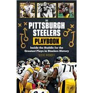 The Pittsburgh Steelers Playbook Inside the Huddle for the Greatest Plays in Steelers History by Hickoff, Steve, 9781629371245