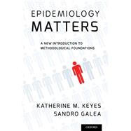 Epidemiology Matters A New Introduction to Methodological Foundations by Keyes, Katherine M.; Galea, Sandro, 9780199331246