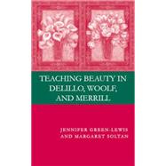 Teaching Beauty in Delillo, Woolf, and Merrill by Green-Lewis, Jennifer; Soltan, Margaret, 9780230601246