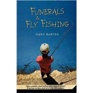 Funerals and Fly Fishing by Bartek, Mary, 9780312561246