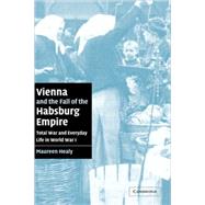 Vienna and the Fall of the Habsburg Empire: Total War and Everyday Life in World War I by Maureen Healy, 9780521831246