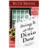 Doing It at the Dixie Dew by Moose, Ruth, 9781410471246