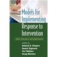 Models for Implementing Response to Intervention Tools, Outcomes, and Implications by Shapiro, Edward S.; Zigmond, Naomi; Wallace, Teri; Marston, Doug, 9781609181246
