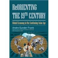 Reorienting the 19th Century: Global Economy in the Continuing Asian Age by Frank,Andre Gunder, 9781612051246