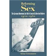 Reforming Sex The German Movement for Birth Control and Abortion Reform, 1920-1950 by Grossmann, Atina, 9780195121247
