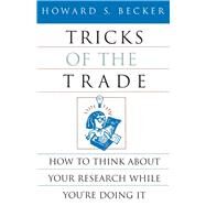 Tricks of the Trade: How to Think about Your Research While You're Doing It by Becker, Howard Saul, 9780226041247