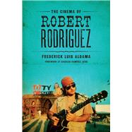 The Cinema of Robert Rodriguez by Aldama, Frederick Luis; Berg, Charles Ramirez, 9780292761247