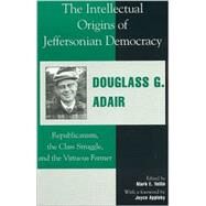 The Intellectual Origins of Jeffersonian Democracy Republicanism, the Class Struggle, and the Virtuous Farmer by Adair, Douglass G.; Yellin, Mark E.; Appleby, Joyce, 9780739101247