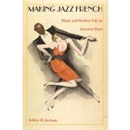 Making Jazz French by Jackson, Jeffrey H.; Joseph, Gilbert M.; Rosenberg, Emily S., 9780822331247