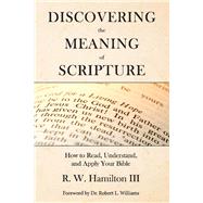 Discovering the Meaning of Scripture How to Read, Understand, and Apply Your Bible by Hamilton, R.W.; Williams, Robert, 9781098311247